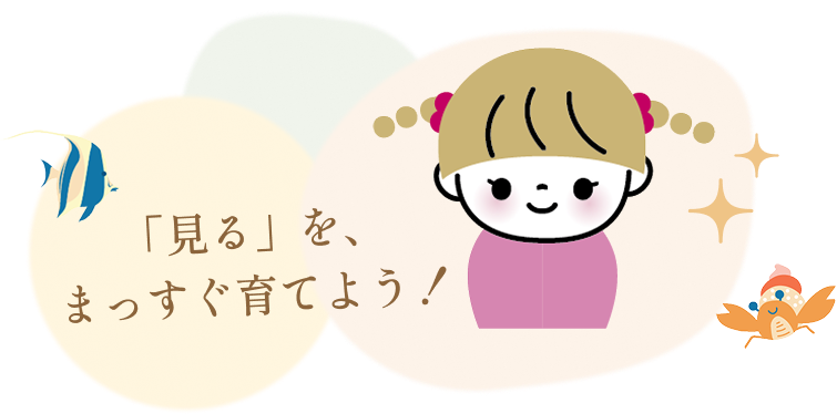 見るをまっすぐ育てよう